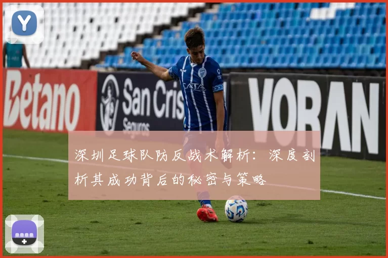 深圳足球队防反战术解析：深度剖析其成功背后的秘密与策略