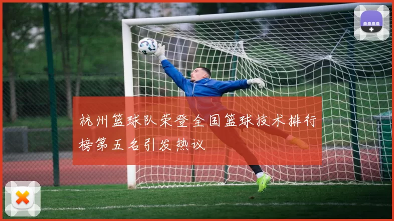 杭州篮球队荣登全国篮球技术排行榜第五名引发热议