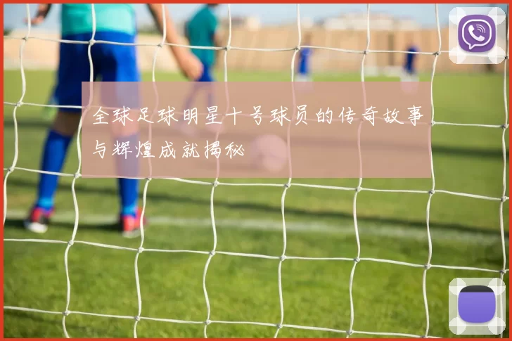 全球足球明星十号球员的传奇故事与辉煌成就揭秘