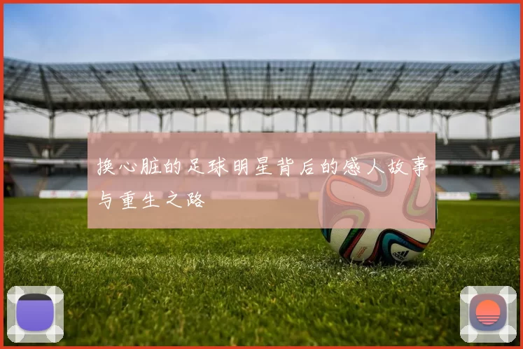换心脏的足球明星背后的感人故事与重生之路