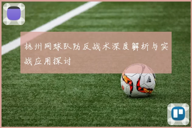 杭州网球队防反战术深度解析与实战应用探讨